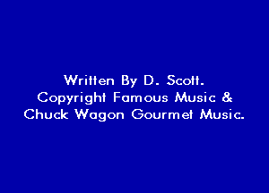 Written By D. Scott.

Copyright Famous Music St
Chuck Wagon Gourmet Music-