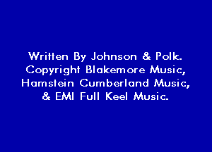 Written By Johnson 8g Polk.

Copyright Blakem ore Music,

Hamsiein Cumberland Music,
8g EMI Full Keel Music.