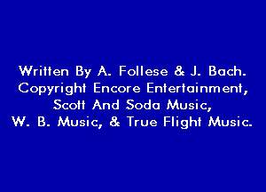 Written By A. Follese 8g J. Bach.
Copyright Encore Entertainment,
Sco And Soda Music,

W. B. Music, 8g True Flight Music.