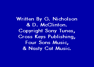 WriHen By G. Nicholson
at D. McClinlon.

Copyright Sony Tunes,

Cross Keys Publishing,

Four Sons Music,
8e Nasty Cot Music.