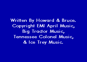 Written By Howard 8c Bruce.
Copyright EMI April Music,
Big Troclor Music,
Tennessee Colonel Music,
at Ice Trey Music.

g