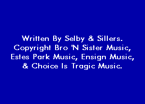 Written By Selby 8g Sillers.
Copyright Bro 'N Sister Music,
Estes Park Music, Ensign Music,

8g Choice Is Tragic Music.