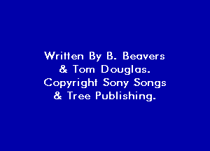 Written By B. Beavers
8g Torn Douglas.

Copyright Sony Songs
8c Tree Publishing.