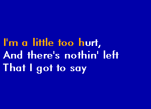 I'm a liHle foo hurl,

And there's noihin' left
That I got to say