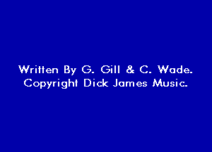 Written By G. Gill 8c C. Wade.

Copyright Dick James Music.