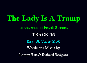 The Lady Is A Tramp

In the style of Frank Sinan'a
TRACK '15
ICBYI Bb TiIDBI 256
Words and Music by
Lorenz Hart 35 Richard R0 tigers