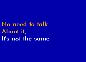 No need to talk

About ii,
It's not the same