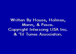 Written By House, Holmes,
Mann, 8g Pesce.

Copyright Iniersong USA Inc-
8g 'Til Tunes Associoion.