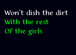 Won't dish the dirt
With the rest

Of the girls