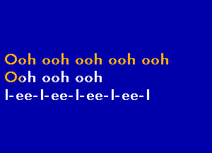 Ooh ooh ooh ooh ooh

Ooh ooh ooh

I- ee- I- ee- I- ee- I- ee- I