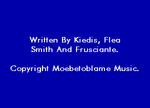 Written By Kiedis, Flea
Smith And Frusciante.

Copyright Moebe'oblome Music.