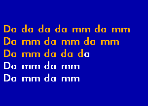 Do do do do mm do mm
Do mm do mm do mm

Do mm do do do

Do mm do mm
Do mm do mm