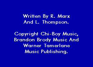 Wrilien By R. Marx
And L. Thompson.

Copyright Chi-Boy Music,
Brandon Brody Music And
Warner Tomerlone
Music Publishing.