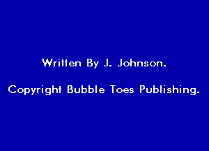 Written By J. Johnson.

Copyrigh! Bubble Toes Publishing.