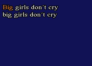 Big girls don't cry
big girls don't cry