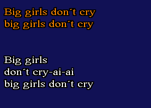 Big girls don't cry
big girls don't cry

Big girls
don't cry-ai-ai
big girls don't cry