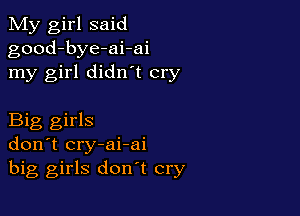 My girl said
good-bye-ai-ai
my girl didn t cry

Big girls
don't cry-ai-ai
big girls don't cry