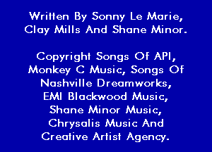 Written By Sonny Le Marie,
Clay Mills And Shane Minor.

Copyright Songs Of API,
Monkey C Music, Songs Of
Nashville Dreamworks,
EMI Blackwood Music,
Shane Minor Music,

Chrysalis Music And
Creative Artist Agency.