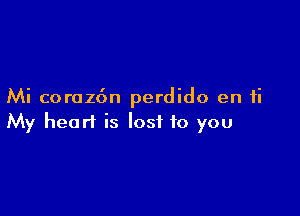 Mi coraz6n perdido en ti

My heart is lost to you