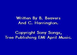 WriHen By B. Beavers
And C. Harrington.

Copyright Sony Songs,
Tree Publishing EMI April Music.
