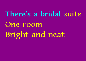 There's a bridal suite
One room

Bright and neat