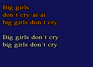 Big girls
don't cry-ai-ai
big girls don't cry

Big girls don't cry
big girls don t cry