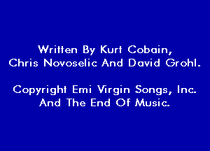Written By Kurt Cobain,
Chris Novoselic And David Grohl.

Copyright Emi Wrgin Songs, Inc.
And The End Of Music.
