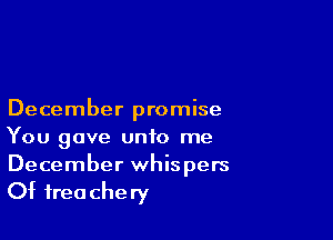 December promise

You gave unto me
December whispers

Of frea Che ry