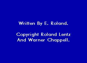 Written By E. Roland.

Copyright Roland Leniz
And Warner Choppell.