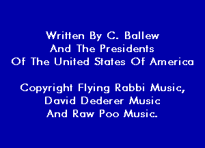 Written By C. Ballew
And The Presidents
Of The United States Of America

Copyright Flying Rabbi Music,
David Dederer Music
And Raw Poo Music.