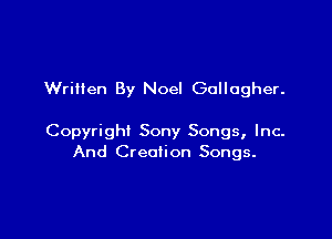 Written By Noel Gallagher.

Copyright Sony Songs, Inc-
And Creation Songs.