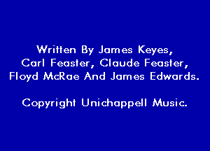 Written By James Keyes,

Carl Feasier, Claude Feasier,
Floyd McRae And James Edwards.

Copyright Unichappell Music.