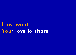 I just wa ni

Your love to shore