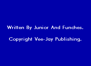 WriHen By Junior And Funches.

Copyright Vee-Joy Publishing.