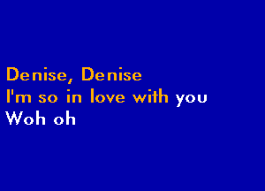 De nise, De nise

I'm so in love with you

Woh oh