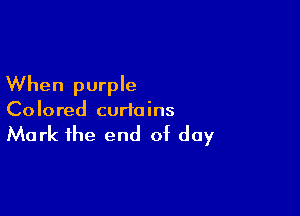When purple

Colored curtains

Mark the end of day