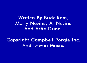 Written By Buck Rom,
Moriy Nevins, AI Nevins
And Artie Dunn.

Copyright Campbell Porgie Inc.
And Devon Music.