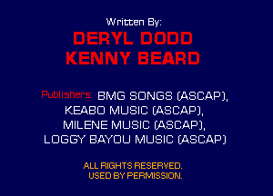 Written Byz

BMG SONGS (ASCAPJ.
KEABD MUSIC (ASCAPJ.
MILENE MUSIC (ASCAPJ.
LDGGY BAYUU MUSIC (ASCAPJ

ALL RIGHTS RESERVED
USED BY PERMISSION