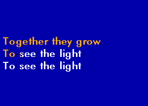 Together they 9 row

To see the light
To see the light