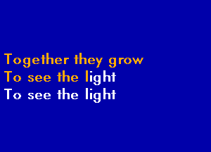 Together they 9 row

To see the light
To see the light