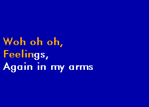 Woh oh oh,

Feelings,
Again in my arms