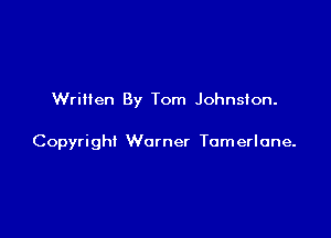 Written By Tom Johnston.

Copyright Warner Tomerlane.