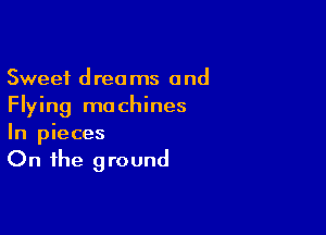 Sweet dreams and
Flying machines

In pieces

On the 9 round