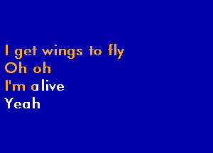 I get wings to fly
CN1oh

PnIGHve

Yeah
