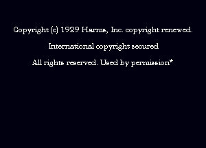 Copyright (c) 1929 Harms, Inc. copyright mod.
Inmn'onsl copyright Bocuxcd

All rights named. Used by pmnisbion