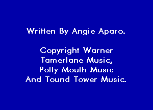 WriHen By Angie Aporo.

Copyright Warner
Tomerlane Music,

Polly Mouth Music
And Tound Tower Music.