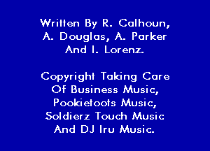 Written By R. Calhoun,

A. Douglas, A. Parker
And I. Lorenz.

Copyright Taking Care
Of Business Music,
Pookieioots Music,

Soldierz Touch Music

And DJ lru Music. I