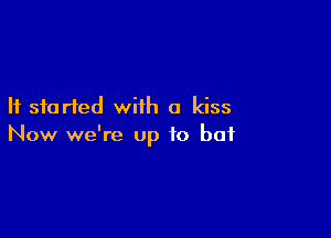 It started with a kiss

Now we're up to bat