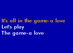 Ifs all in the game-a love

Lefs play

The gome-o love