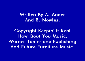 Written By A. Ander
And R. Nowles.

Copyright Keepin' H Real
How 'Boui You Music,
Warner Tomerlone Publishing
And Future Furniture Music.

g